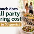 How Much Does a Small Party Catering Cost for 20 to 50 Guests?